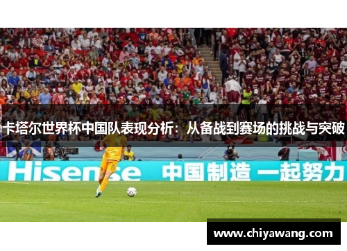 卡塔尔世界杯中国队表现分析：从备战到赛场的挑战与突破