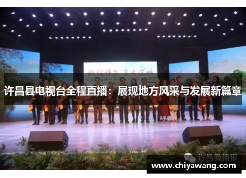许昌县电视台全程直播：展现地方风采与发展新篇章