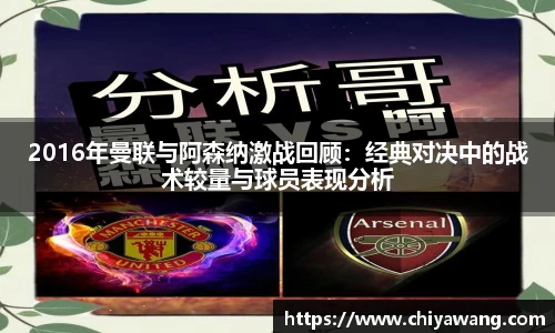 2016年曼联与阿森纳激战回顾：经典对决中的战术较量与球员表现分析