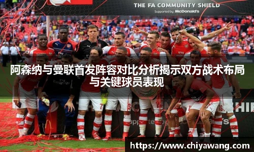 阿森纳与曼联首发阵容对比分析揭示双方战术布局与关键球员表现