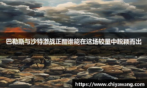 巴勒斯与沙特激战正酣谁能在这场较量中脱颖而出