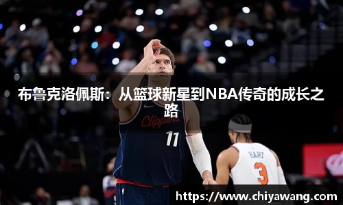 布鲁克洛佩斯：从篮球新星到NBA传奇的成长之路