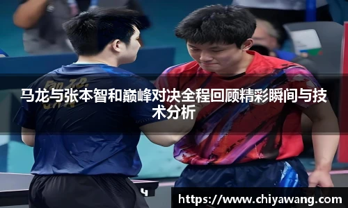 马龙与张本智和巅峰对决全程回顾精彩瞬间与技术分析